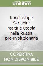 Kandinskij e Skrjabin: realtà e utopia nella Russia pre-rivoluzionaria libro