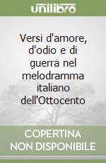 Versi d'amore, d'odio e di guerra nel melodramma italiano dell'Ottocento libro