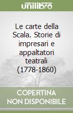 Le carte della Scala. Storie di impresari e appaltatori teatrali (1778-1860) libro