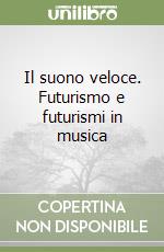 Il suono veloce. Futurismo e futurismi in musica