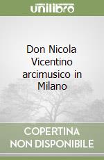 Don Nicola Vicentino arcimusico in Milano