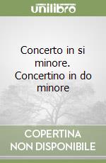 Concerto in si minore. Concertino in do minore libro