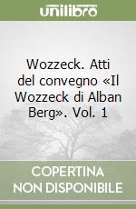 Wozzeck. Atti del convegno «Il Wozzeck di Alban Berg». Vol. 1