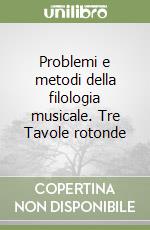 Problemi e metodi della filologia musicale. Tre Tavole rotonde libro