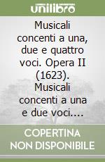 Musicali concenti a una, due e quattro voci. Opera II (1623). Musicali concenti a una e due voci. Opera IV (1626)