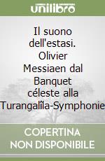 Il suono dell'estasi. Olivier Messiaen dal Banquet céleste alla Turangalîla-Symphonie