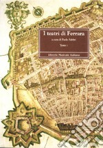 I teatri di Ferrara. Commedia, opera e ballo nel Sei e Settecento libro