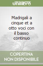 Madrigali a cinque et a otto voci con il basso continuo