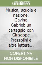 Musica, scuola e nazione. Gavino Gabriel: un carteggio con Giuseppe Prezzolini e altre lettere inedite