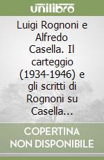 Luigi Rognoni e Alfredo Casella. Il carteggio (1934-1946) e gli scritti di Rognoni su Casella (1935-1958) libro