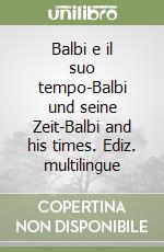 Balbi e il suo tempo-Balbi und seine Zeit-Balbi and his times. Ediz. multilingue libro
