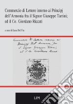 Commercio di lettere intorno ai principj dell'armonia fra il sig. Giuseppe Tartini ed il co. Giordano Riccati