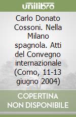 Carlo Donato Cossoni. Nella Milano spagnola. Atti del Convegno internazionale (Como, 11-13 giugno 2004)