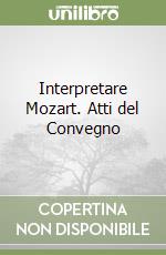 Interpretare Mozart. Atti del Convegno