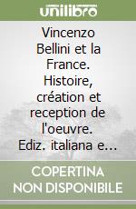 Vincenzo Bellini et la France. Histoire, création et reception de l'oeuvre. Ediz. italiana e francese