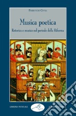 Musica poetica. Retorica e musica nel periodo della riforma