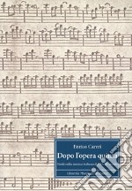 Dopo l'opera quinta. Studi sulla musica italiana del 18°secolo. Ediz. italiana e inglese libro