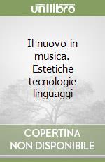 Il nuovo in musica. Estetiche tecnologie linguaggi libro