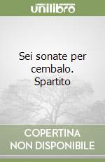 Sei sonate per cembalo. Spartito