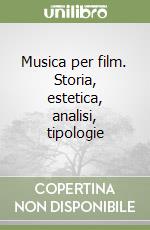 Musica per film. Storia, estetica, analisi, tipologie libro