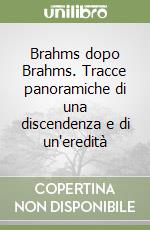 Brahms dopo Brahms. Tracce panoramiche di una discendenza e di un'eredità libro