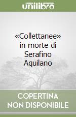 «Collettanee» in morte di Serafino Aquilano libro