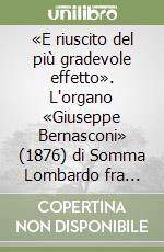 «E riuscito del più gradevole effetto». L'organo «Giuseppe Bernasconi» (1876) di Somma Lombardo fra storia e restauro libro
