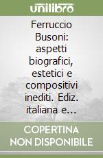 Ferruccio Busoni: aspetti biografici, estetici e compositivi inediti. Ediz. italiana e tedesca. Con CD Audio libro