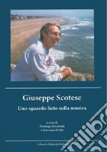 Giuseppe Scotese. Uno sguardo lieto sulla musica. Con CD Audio libro