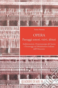 Opera. Paesaggi sonori, visivi, abitati. Ambientazioni, drammaturgia del suono e personaggi nel melodramma italiano dell'Ottocento libro