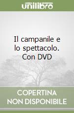 Il campanile e lo spettacolo. Con DVD