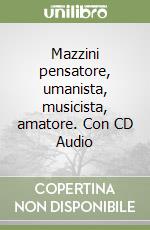 Mazzini pensatore, umanista, musicista, amatore. Con CD Audio libro