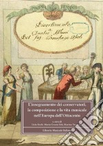 L'insegnamento dei conservatori, la composizione e la vita musicale nell'Europa dell'Ottocento. Atti del Convegno Internazionale di studi di Milano (Milano, 2008). Ediz. multilingue libro