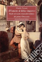 «D'amore al dolce impero». Studi sul teatro musicale italiano del primo Ottocento libro