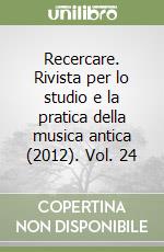 Recercare. Rivista per lo studio e la pratica della musica antica (2012). Vol. 24 libro