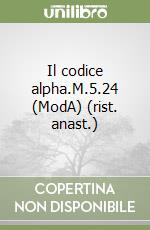 Il codice alpha.M.5.24 (ModA) (rist. anast.) libro