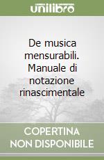 De musica mensurabili. Manuale di notazione rinascimentale libro