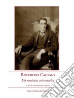 Roffredo Caetani. Un musicista aristocratico. Con CD Audio