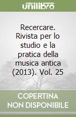 Recercare. Rivista per lo studio e la pratica della musica antica (2013). Vol. 25 libro