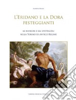 L'Eridano e la Dora festeggianti. Le musiche e gli spettacoli nella Torino di antico regime. Con CD-ROM libro