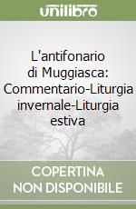 L'antifonario di Muggiasca: Commentario-Liturgia invernale-Liturgia estiva