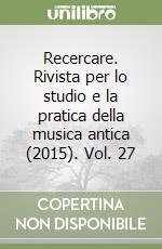 Recercare. Rivista per lo studio e la pratica della musica antica (2015). Vol. 27 libro