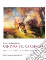 Ginevra e il cardinale. Libretti italiani da Salieri a Ponchielli libro