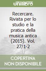 Recercare. Rivista per lo studio e la pratica della musica antica (2015). Vol. 27/1-2 libro