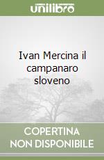 Ivan Mercina il campanaro sloveno