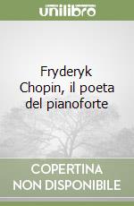 Fryderyk Chopin, il poeta del pianoforte libro