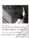 Il metodo Ward per l'educazione musicale. Genesi, lineamenti ed esperienze libro