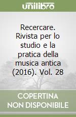 Recercare. Rivista per lo studio e la pratica della musica antica (2016). Vol. 28 libro