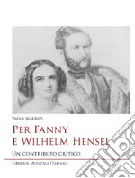 Per Fanny e Wilhelm Hensel. Un contributo critico libro