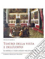 Teatro della vista e dell'udito. La musica e i suoi luoghi nell'età moderna libro